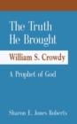 The Truth He Brought William S. Crowdy A Prophet of God - Book