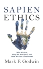 Sapien Ethics : Who We Are, Why We Are Here, and How We Can Live Better - Book