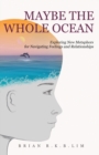 Maybe the Whole Ocean : Exploring New Metaphors for Navigating Feelings and Relationships - Book