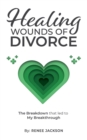 Healing Wounds of Divorce : The Breakdown that Led to My Breakthrough - Book