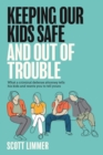 Keeping Our Kids Safe and Out of Trouble : What a Criminal Defense Attorney Tells His Kids and Wants You to Tell Yours - Book