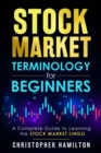 Stock Market Terminology for Beginners : A Complete Guide to learning the Stock Market Lingo - Book