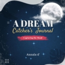A DREAM CATCHER'S JOURNAL : Capturing The Mood - eBook
