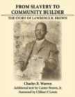 From Slavery to Community Builder : The Story of Lawrence B. Brown - Book