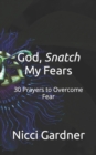 God, Snatch My Fears : 30 Prayers to Overcome Fear - Book