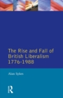 The Rise and Fall of British Liberalism : 1776-1988 - Book