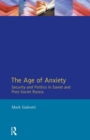 The Age of Anxiety : Security and Politics in Soviet and Post-Soviet Russia - Book