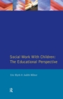 Social Work with Children : The Educational Perspective - Book