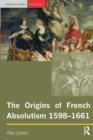 The Origins of French Absolutism, 1598-1661 - Book