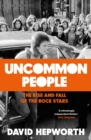 Uncommon People : The Rise and Fall of the Rock Stars 1955-1994 - Book
