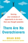 There Are No Overachievers : Seizing your Windows of Opportunity to Do More Than you Thought Possible - eBook