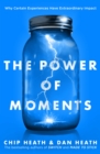 The Power of Moments : Why Certain Experiences Have Extraordinary Impact - Book