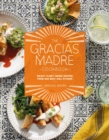 The Gracias Madre Cookbook : Bright, Plant-Based Recipes from Our Mexi-Cali Kitchen - Book