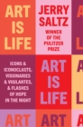 Art Is Life : Icons and Iconoclasts, Visionaries and Vigilantes, and Flashes of Hope in the Night - Book