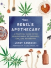 The Rebel's Apothecary : A Practical Guide to the Healing Magic of Cannabis, Cbd, and Mushrooms - Book