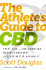 The Athlete's Guide to CBD : Treat Pain and Inflammation, Maximize Recovery, and Sleep Better Naturally - Book