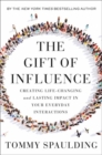 The Gift of Influence : Creating Life-Changing and Lasting Impact in Your Everyday Interactions - Book