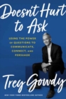 Doesn't Hurt to Ask : Using the Power of Questions to Successfully Communicate, Connect, and Persuade - Book