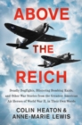 Above The Reich : Deadly Dogfights, Blistering Bombing Raids, and Other War Stories from the Greatest American Air Heroes of World War I - Book