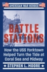 Battle Stations : How the USS Yorktown Helped Turn the Tide at Coral Sea and Midway - Book