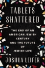 Tablets Shattered : The End of an American Jewish Century and the Future of Jewish Life - Book