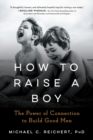 How to Raise a Boy : The Power of Connection to Build Good Men - Book