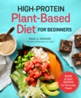 High-Protein Plant-Based Diet for Beginners : Quick and Easy Recipes for Everyday Meals - Book