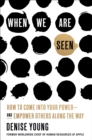 When We Are Seen : How to Come Into Your Power--and Empower Others Along the Way - Book