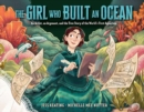 The Girl Who Built an Ocean : An Artist, an Argonaut, and the True Story of the World's First Aquarium - Book