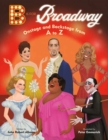 B Is for Broadway : Onstage and Backstage from A to Z - Book