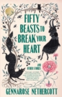 Fifty Beasts to Break Your Heart : And Other Stories - Book