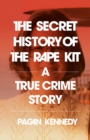 The Secret History of the Rape Kit : A True Crime Story - Book
