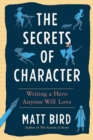 The Secrets of Character : Writing a Hero Anyone Will Love - Book