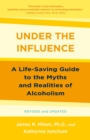 Under the Influence : A Life-Saving Guide to the Myths and Realities of Alcoholism - Book