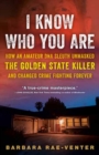 I Know Who You Are : How an Amateur DNA Sleuth Unmasked the Golden State Killer and Changed Crime Fighting Forever - Book