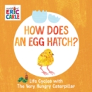 How Does an Egg Hatch? : Life Cycles with The Very Hungry Caterpillar - Book