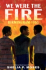 We Were the Fire : Birmingham 1963 - Book