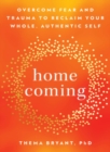 Homecoming : Overcome Fear and Trauma to Reclaim Your Whole, Authentic Self - Book