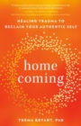 Homecoming : Healing Trauma to Reclaim Your Authentic Self - Book