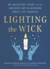 Lighting the Wick : An Intuitive Guide to the Ancient Art and Modern Magic of Candles - Book