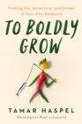 To Boldly Grow : Finding Joy, Adventure, and Dinner in Your Own Backyard - Book