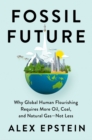 Fossil Future : Why Global Human Florishing Requires More Oil, Coal, and Natural Gas - Not Less - Book