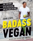Badass Vegan : Fuel Your Body, Ph*ck the System, and Live Your Life Right - Book