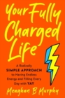 Your Fully Charged Life : A Radically Simple Approach to Having Endless Energy and Filling Every Day with Yay - Book