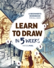 Learn to Draw in 5 Weeks : A Beginner's Workbook for All Ages - Book