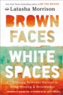 Brown Faces, White Spaces : Confronting Systemic Racism to Bring Healing and Restoration - Book