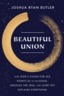 Beautiful Union : How God's Vision for Sex Points Us to the Good, Unlocks the True, and (Sort of) Explains Everything - Book