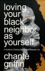 Loving Your Black Neighbor as Yourself : A Guide to Closing the Space Between Us - Book