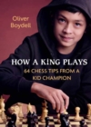 How a King Plays : 64 Chess Tips from a Kid Champion  - Book