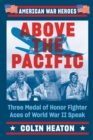 Above The Pacific : Three Medal of Honor Fighter Aces of World War II Speak - Book